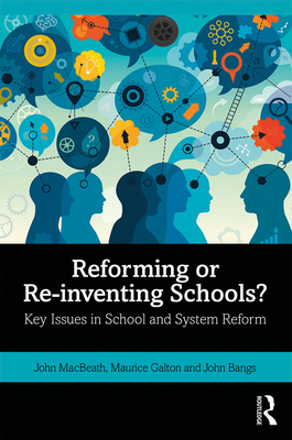 Reforming or Re-inventing Schools?: Key Issues in School and System Reform - MacBeath, John, and Galton, Maurice, and Bangs, John