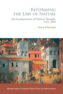 Reforming the Law of Nature: Natural Law in the Reformed Tradition and the Secularisation of Political Thought, 1532-1688