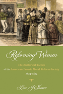 Reforming Women: The Rhetorical Tactics of the American Female Moral Reform Society, 1834-1854