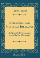 Refraction and Muscular Imbalance: As Simplified Through the Use of the Ski-Optometer (Classic Reprint)