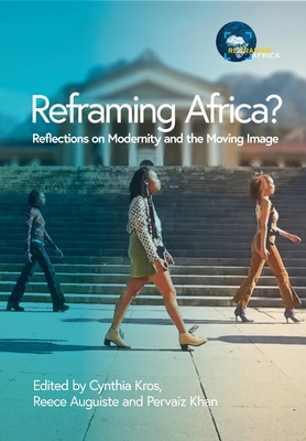 Reframing Africa? Reflections on Modernity and the Moving Image - Kros, Cynthia (Editor), and Auguiste, Reece (Editor), and Khan, Pervaiz (Editor)