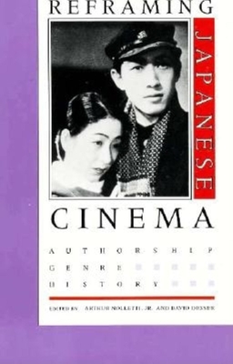 Reframing Japanese Cinema: Authorship, Genre, History - Nolletti, Arthur (Editor), and Kolbenschlag, Madonna, and Desser, David (Editor)