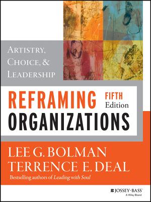 Reframing Organizations: Artistry, Choice, and Leadership - Bolman, Lee G, Dr., and Deal, Terrence E, Dr.
