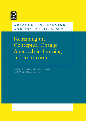 Reframing the Conceptual Change Approach in Learning and Instruction - Vosniadou, Stella (Editor), and Baltas, Aristides (Editor), and Vamvakoussi, Xenia (Editor)