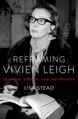 Reframing Vivien Leigh: Stardom, Gender, and the Archive - Stead, Lisa