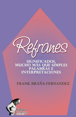 Refranes: Significados, Mucho Ms Que Simples Palabras E Interpretaciones - Perozo Cervantes, Luis (Editor), and Brana Fernandez, Frank