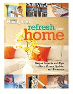 Refresh Your Home: 500 Simple Projects & Tips to Save Money, Update, & Renovate