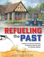 Refueling the Past: A History of Service Stations in Batavia, Geneva and St. Charles, Illinois