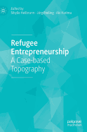 Refugee Entrepreneurship: A Case-Based Topography