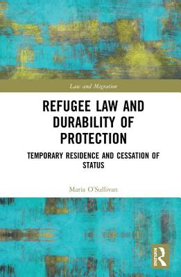 Refugee Law and Durability of Protection: Temporary Residence and Cessation of Status - O'Sullivan, Maria