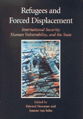 Refugees and Forced Displacement: International Security, Human Vulnerability, and the State - Newman, Edward (Editor), and van Selm, Joanne (Editor)