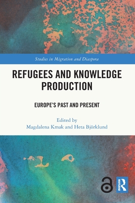 Refugees and Knowledge Production: Europe's Past and Present - Kmak, Magdalena (Editor), and Bjrklund, Heta (Editor)