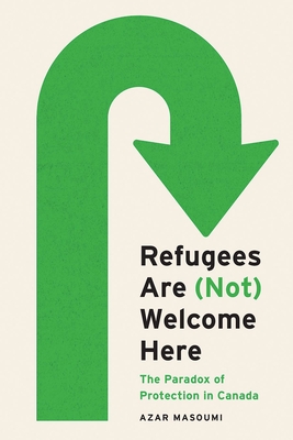 Refugees Are (Not) Welcome Here: The Paradox of Protection in Canada - Masoumi, Azar