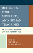 Refugees, Forced Migrants, and Human Tragedies: An Interdisciplinary Critical Perspective