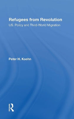 Refugees from Revolution: U.S. Policy and Third World Migration - Koehn, Peter