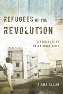 Refugees of the Revolution: Experiences of Palestinian Exile