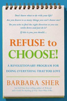 Refuse to Choose!: A Revolutionary Program for Doing Everything That You Love - Sher, Barbara