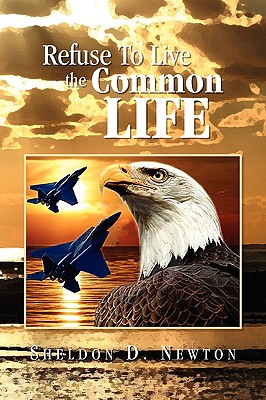 Refuse to Live the Common Life - Newton, Sheldon D