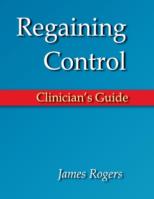 Regaining Control: Clinician's Guide - Rogers, James E