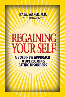 Regaining Your Self: Breaking Free from the Eating Disorder Indenty: A Bold New Approach - Sacker, Ira M, Dr., and Buff, Sheila