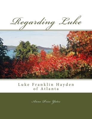 Regarding Luke: Luke Franklin Hayden of Atlanta - Yates, Anne Price