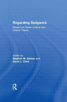 Regarding Sedgwick: Essays on Queer Culture and Critical Theory - Barber, Stephen M (Editor), and Clark, David L (Editor)