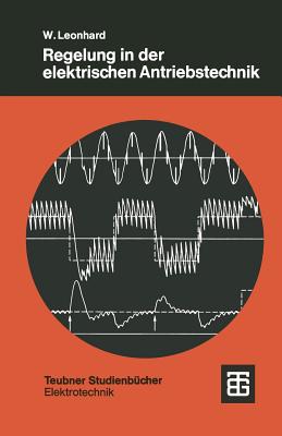 Regelung in Der Elektrischen Antriebstechnik - Leonhard, Werner