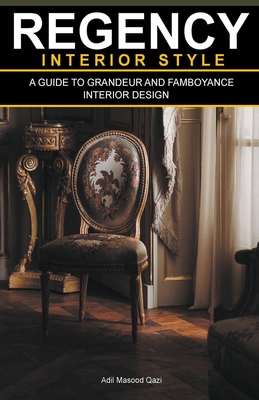 Regency Interior Style: A Guide To Grandeur And Flamboyance Interior Design - Qazi, Adil Masood