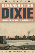 Regenerating Dixie: Electric Energy and the Modern South