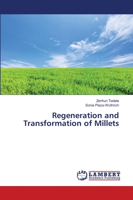 Regeneration and Transformation of Millets - Tadele, Zerihun, and Plaza-Wthrich, Sonia
