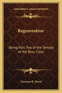 Regeneration: Being Part Two of the Temple of the Rosy Cross