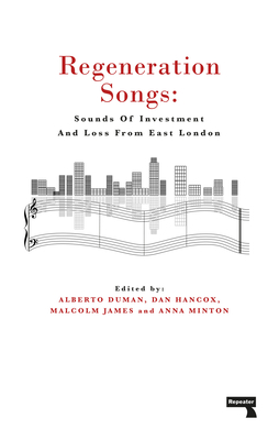 Regeneration Songs: Sounds of Investment and Loss in East London - Minton, Anna, and Duman, Alberto, and James, Malcolm