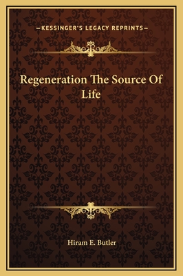 Regeneration the Source of Life - Butler, Hiram E