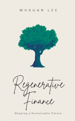 Regenerative Finance: Shaping a Sustainable Future - Lee, Morgan