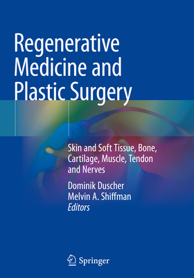 Regenerative Medicine and Plastic Surgery: Skin and Soft Tissue, Bone, Cartilage, Muscle, Tendon and Nerves - Duscher, Dominik (Editor), and Shiffman, Melvin a (Editor)