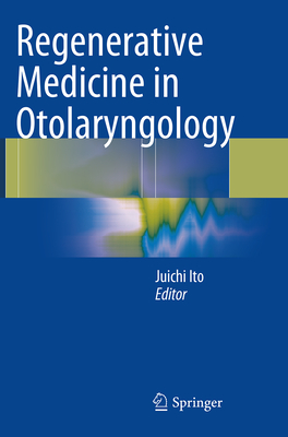 Regenerative Medicine in Otolaryngology - Ito, Juichi (Editor)