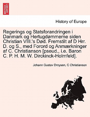 Regerings Og Statsforandringen I Danmark Og Hertugd Mmerne Siden Christian VIII.'s s D. Fremstilt AF D Hrr. D. Og S., Med Forord Og Anm Rkninger AF C. Christianson [Pseud., i.e. Baron C. P. H. M. W. Dirckinck-Holmfeld]. - Droysen, Johann Gustav, and Christianson, C