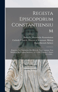 Regesta Episcoporum Constantiensium: Regesten Zur Geschichte Der Bishcfe Von Constanz, Von Bubulcus Bis Thomas Berlower, 517-1496, Volume 1, Issues 517-1293...