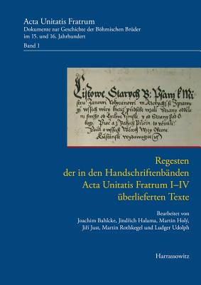 Regesten Der in Den Handschriftenbanden ACTA Unitatis Fratrum I-IV Uberlieferten Texte - Bahlcke, Joachim, and Hol