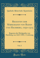 Regesten Der Markgrafen Von Baden Und Hachberg, 1050-1515, Vol. 2: Regesten Der Markgrafen Von Hachberg Von 1422-1503, I. Lieferung (Classic Reprint)