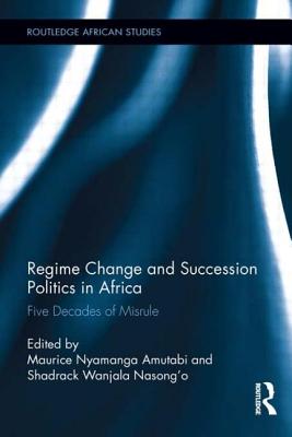 Regime Change and Succession Politics in Africa: Five Decades of Misrule - Amutabi, Maurice Nyamanga (Editor), and Nasong'o, Shadrack Wanjala (Editor)