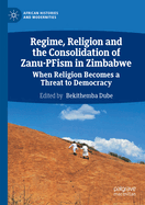 Regime, Religion and the Consolidation of Zanu-PFism in Zimbabwe: When Religion Becomes a Threat to Democracy