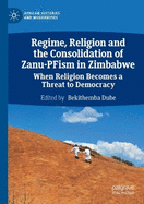 Regime, Religion and the Consolidation of Zanu-PFism in Zimbabwe: When Religion Becomes a Threat to Democracy