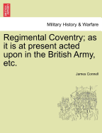 Regimental Coventry; As It Is at Present Acted Upon in the British Army, Etc.