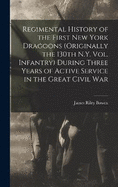 Regimental History of the First New York Dragoons (originally the 130th N.Y. Vol. Infantry) During Three Years of Active Service in the Great Civil War