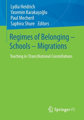 Regimes of Belonging - Schools - Migrations: Teaching in (Trans)National Constellations - Heidrich, Lydia (Editor), and Karaka o lu, Yasemin (Editor), and Mecheril, Paul (Editor)