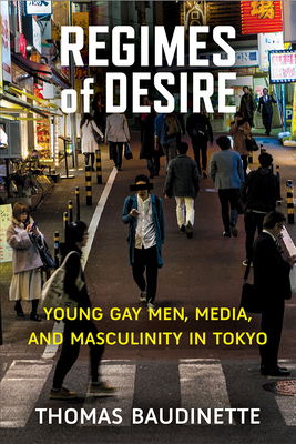 Regimes of Desire: Young Gay Men, Media, and Masculinity in Tokyo Volume 93 - Baudinette, Thomas