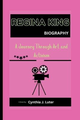 Regina King Biography: A Journey Through Art and Activism - J Luter, Cynthia