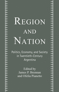 Region and Nation: Politics, Economy and Society in Twentieth Century Argentina