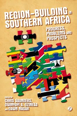 Region-Building in Southern Africa: Progress, Problems and Prospects - Saunders, Chris (Editor), and Dzinesa, Gwinyayi Albert (Editor), and Nagar, Dawn (Editor)